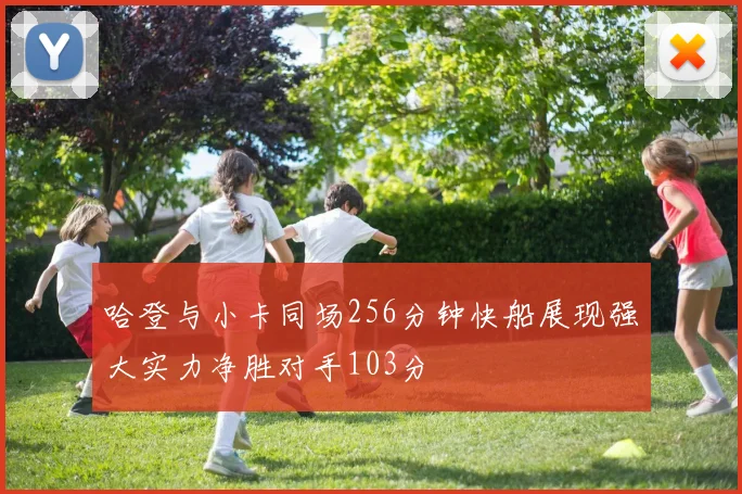 哈登与小卡同场256分钟快船展现强大实力净胜对手103分