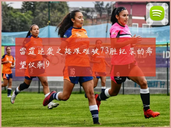 雷霆逆袭之路艰难破73胜纪录的希望仅剩9