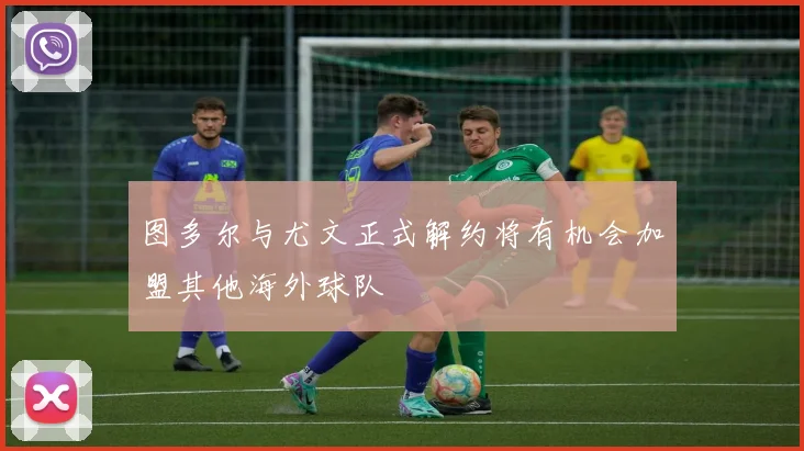 图多尔与尤文正式解约将有机会加盟其他海外球队