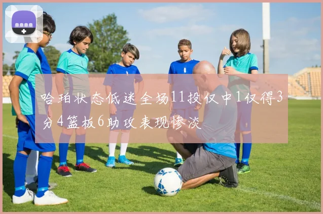 哈珀状态低迷全场11投仅中1仅得3分4篮板6助攻表现惨淡