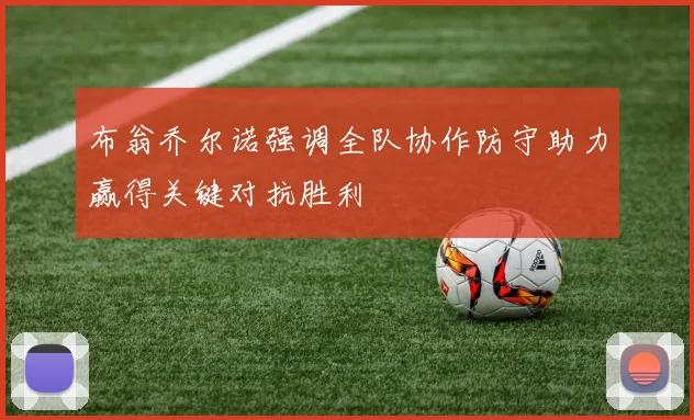 布翁乔尔诺强调全队协作防守助力赢得关键对抗胜利